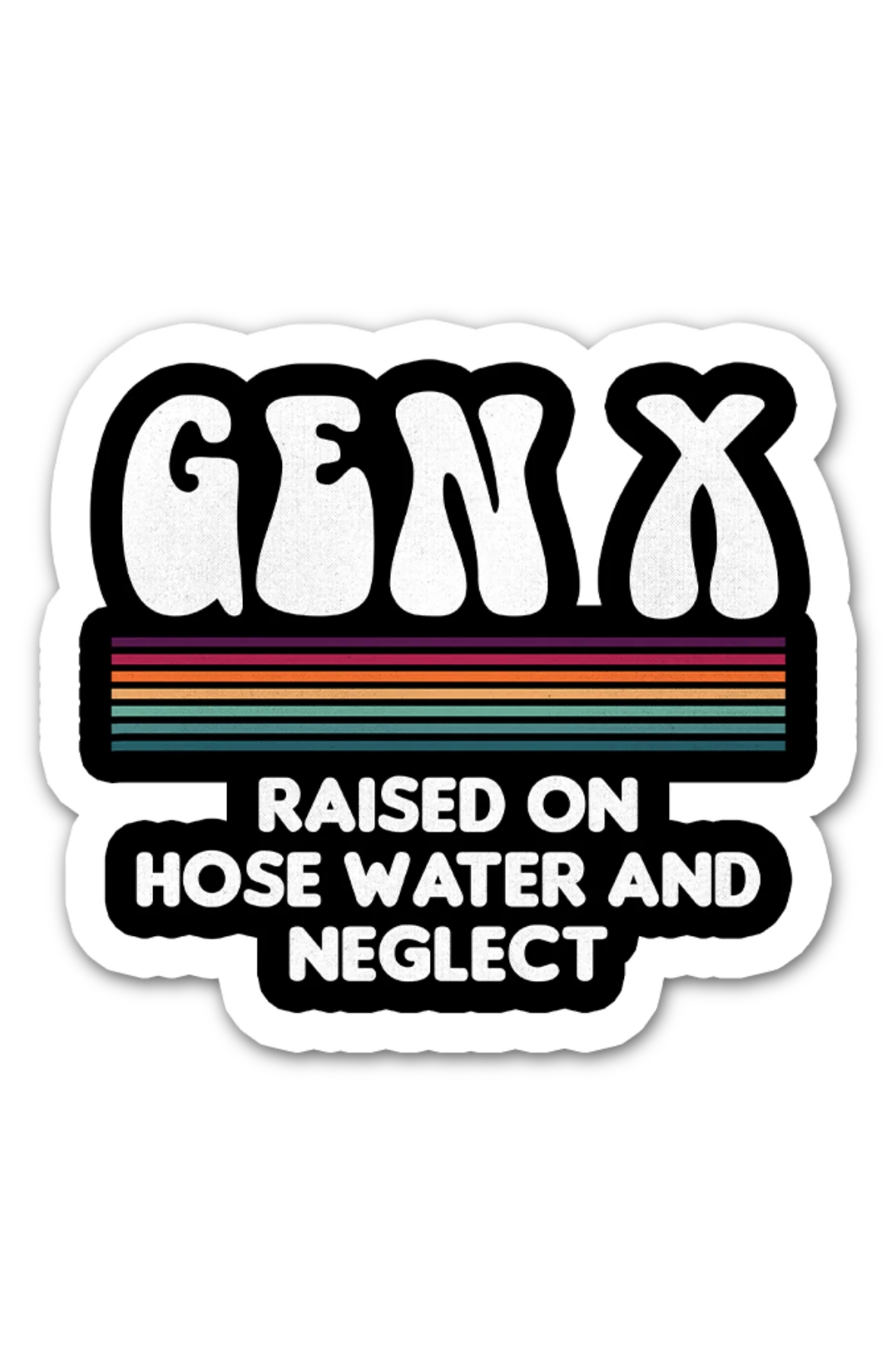 Gen X Raised On Hose Water And Neglect 4"x4" Sticker