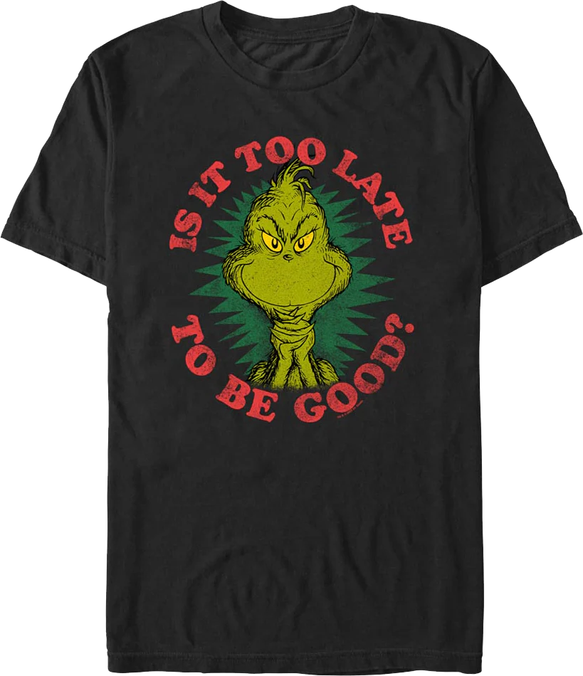 Grinch Is It Too Late To Be Good Dr. Seuss T-Shirt