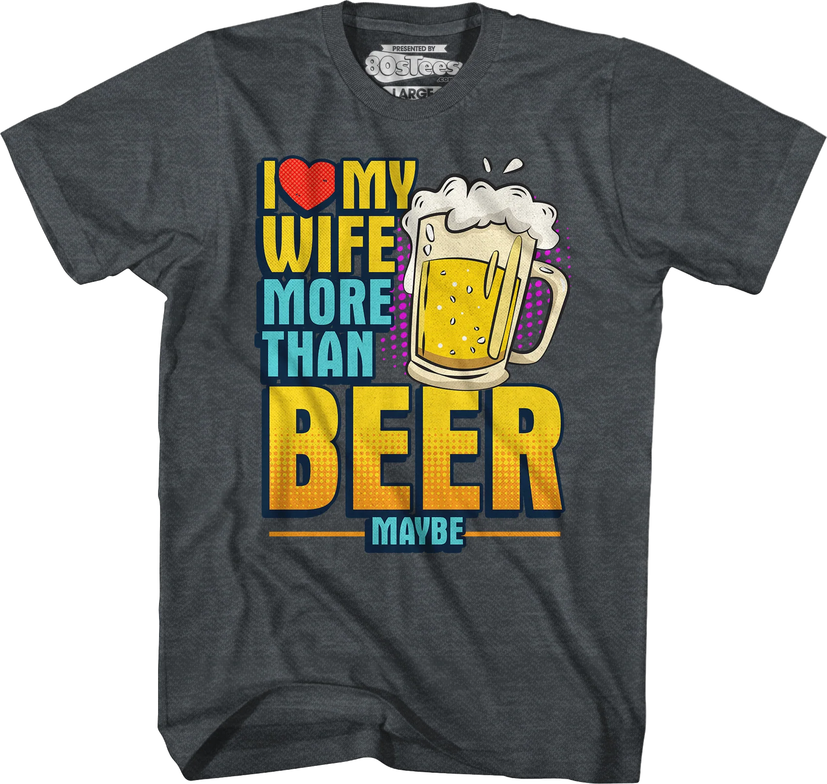 I Love My Wife More Than Beer Maybe T-Shirt - Image 6