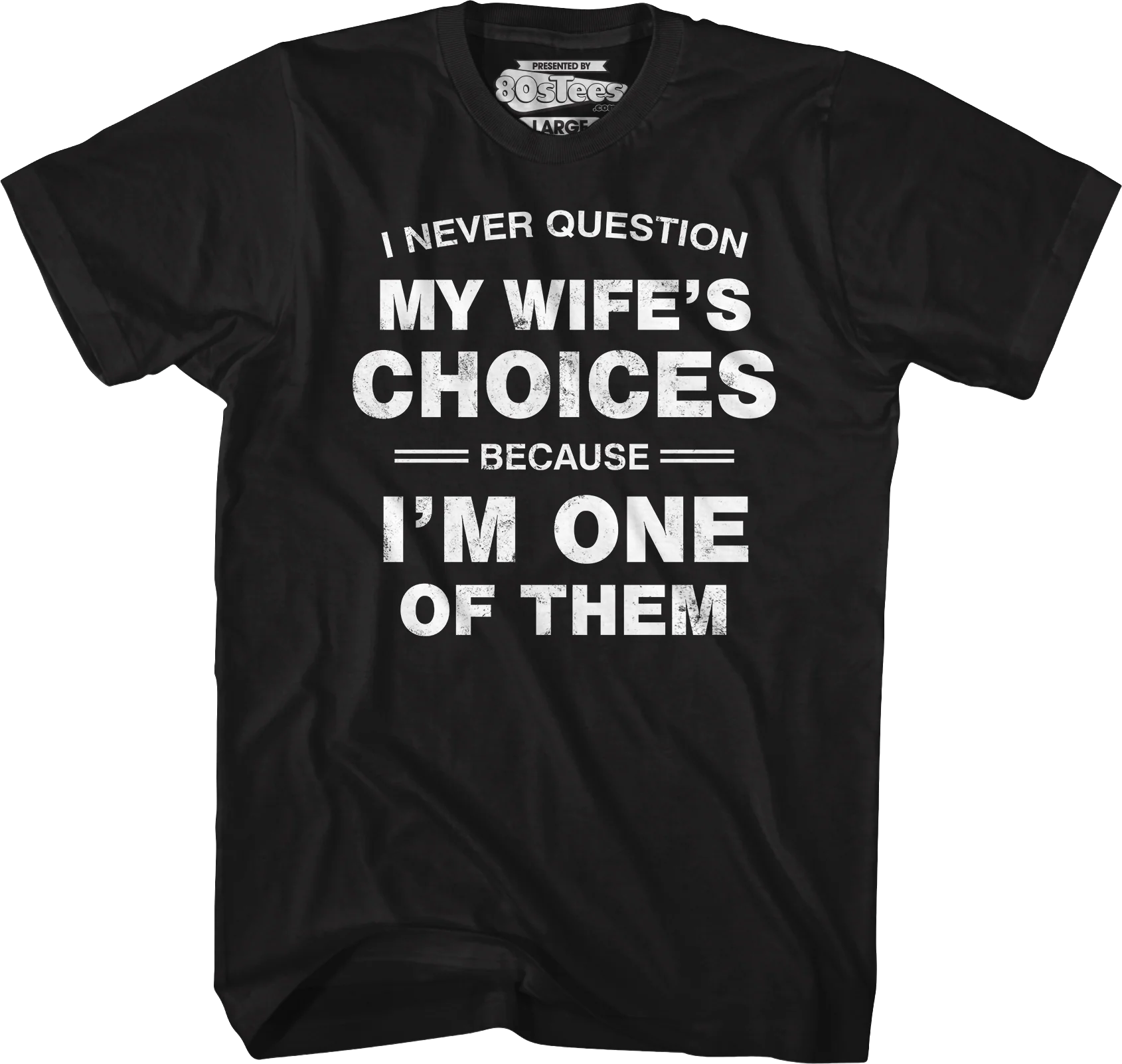 I Never Question My Wife's Choices Because I'm One Of Them T-Shirt