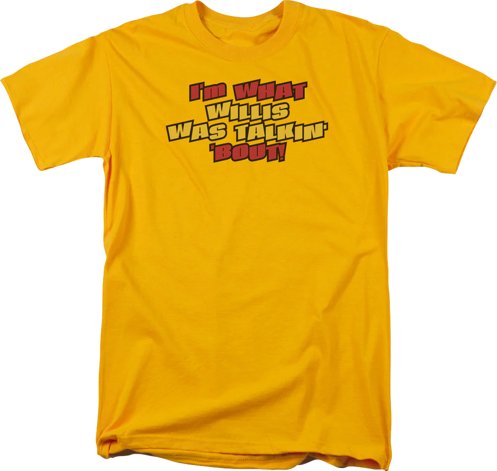 I'm What Willis Was Talkin' 'Bout Shirt