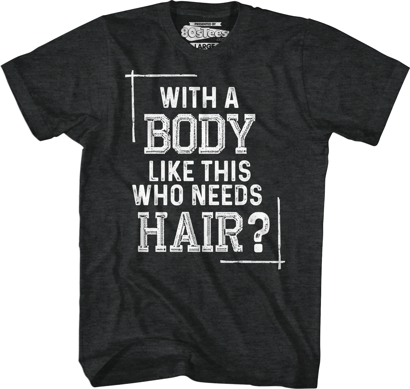 With A Body Like This Who Needs Hair T-Shirt