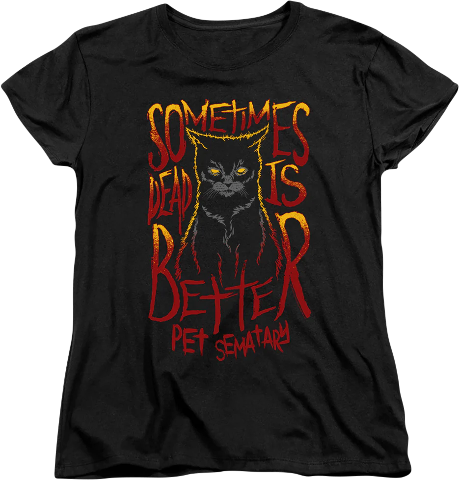 Womens Sometimes Dead Is Better Pet Sematary Shirt